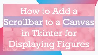 How to Add a Scrollbar to a Canvas in Tkinter for Displaying Figures