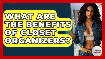 What Are The Benefits Of Closet Organizers? - Ultimate Life Hacks