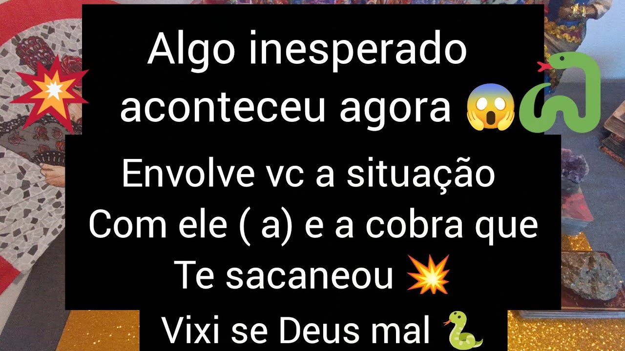 ALGO INESPERADO ACONTECE AGORA😱ENVOLVE O SUA SITUAÇÃO COM ELE(A)E A COBRA QUE TE SACANEOU?SE DEU MAL