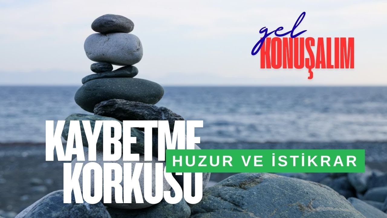 Kaybetme Korkusu: Huzur ve İstikrar| Gel Konuşalım