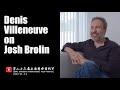 Denis Villeneuve on Josh Brolin