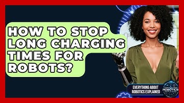 How To Stop Long Charging Times For Robots? - Everything About Robotics Explained