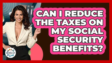 Can I Reduce The Taxes On My Social Security Benefits? - Get Retirement Help