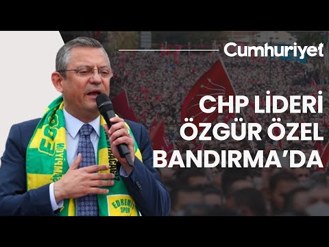 #CANLI CHP'nin Balıkesir turu devam ediyor: Özgür Özel Bandırma'da...