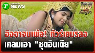 อิจฉาจนเพ้อ! ทัวร์เขมรลงนางงามอินเดีย เคลมชุดส่าหรีเป็นของตัวเอง | 13 มี.ค. 69 | ข่าวเช้าหัวเขียว