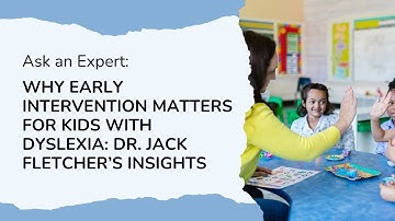 Why Early Intervention Matters for Kids with Dyslexia: Dr. Jack Fletcher’s Insights