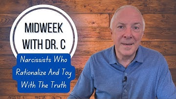 Midweek with Dr. C- Narcissists Who Rationalize And Toy With The Truth