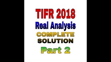 TIFR MATHEMATICS 2018 || COMPLETE SOLUTION || PART 2 || TIFR 2021 || REAL ANALYSIS ||