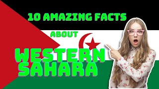 10 Amazing Facts About Western Sahara.