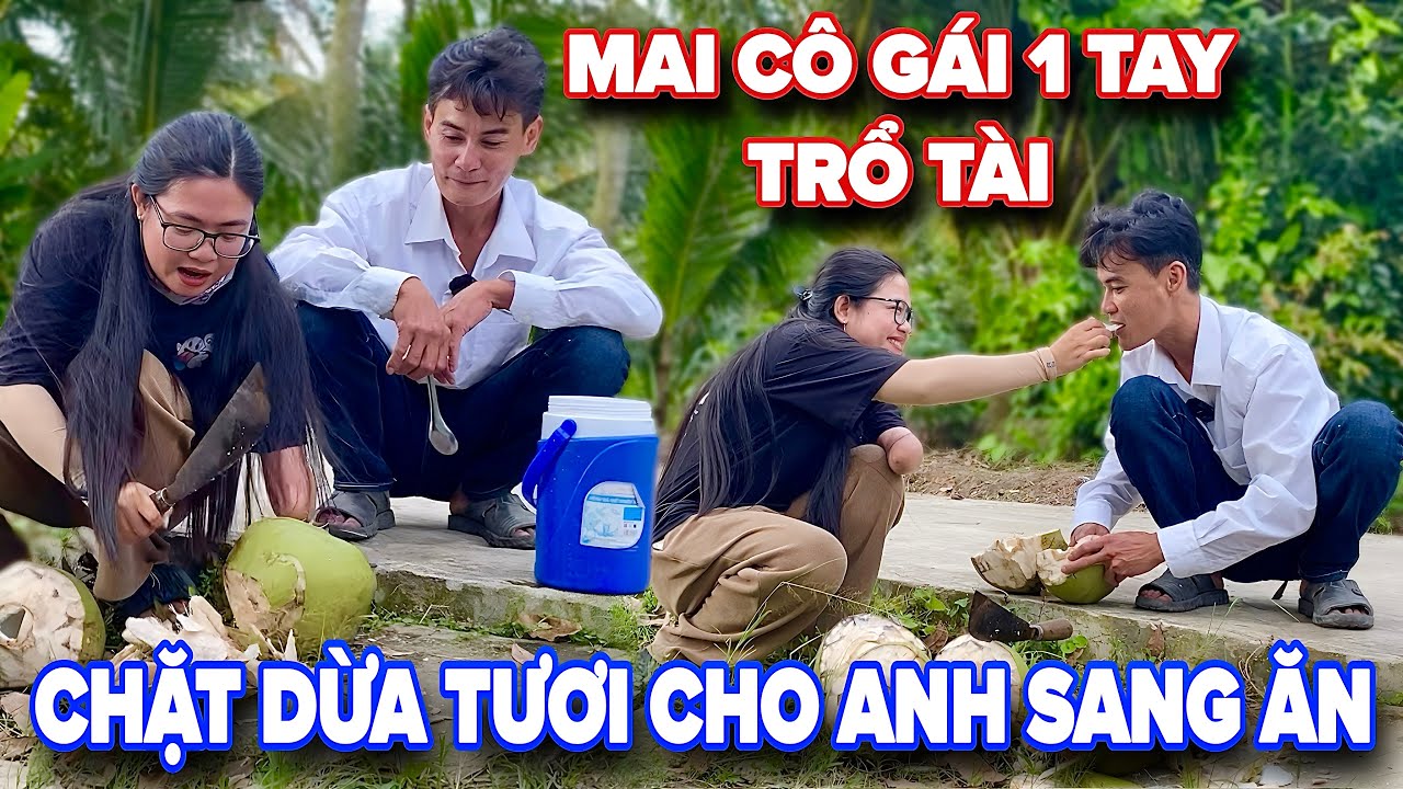 Tới Công Chuyện ! Mai Cô Gái 1 Tay Trổ Tài Chặt Dừa Cho Anh Sang Ăn Mà Nó Lạ Lắm À Nghe