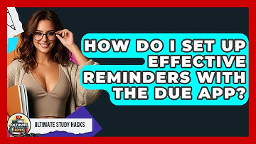 How Do I Set Up Effective Reminders With The Due App? - Ultimate Study Hacks
