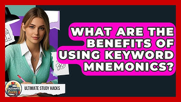 What Are The Benefits Of Using Keyword Mnemonics? - Ultimate Study Hacks