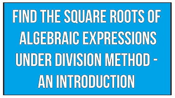 How To Find The Square Roots Of Algebraic Expressions Under Division Method - Maths Algebra