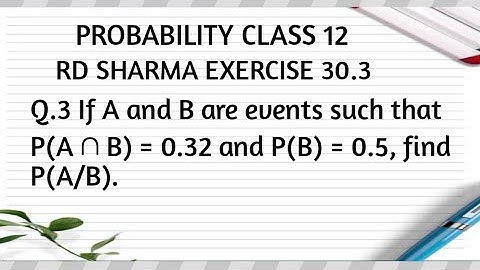 If A and B are events such that P(A ∩ B) = 0.32 and P(B) = 0.5, find P(A/B) | probability class 12