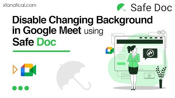 Disable Changing Background in Google Meet using Safe Doc | xFanatical