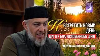 Как встретить новый день шаги к благословенному дню / Абдуллахаджи Хидирбеков / Фатхуль