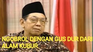 NGOBROL DENGAN GUS DUR DARI ALAM KUBUR