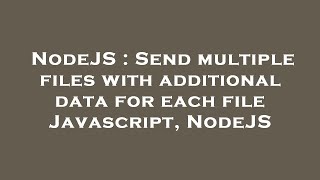 Celebrity NodeJS : Send multiple files with additional data for each file Javascript, NodeJS Profile