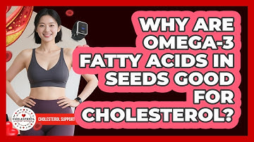 Why Are Omega-3 Fatty Acids In Seeds Good For Cholesterol? - Cholesterol Support Network