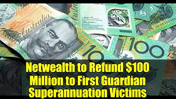 Netwealth to Refund $100 Million to First Guardian Superannuation Victims