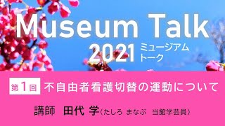 「不自由者看護切替の運動について」田代学（当館学芸員）　ミュージアムトーク2021（オンライン開催）第1回