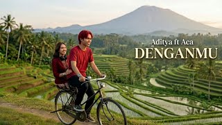Denganmu  Aditya Ft Aca   