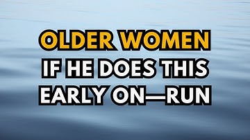 Older Women, If He Does This Early On—Run.