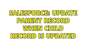 Salesforce: Update Parent record when child record is updated (2 Solutions!!)