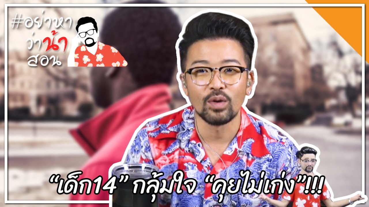 #อย่าหาว่าน้าสอน “เด็ก14” กลุ้มใจ “คุยไม่เก่ง”!!!