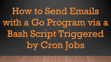 How to Send Emails with a Go Program via a Bash Script Triggered by Cron Jobs