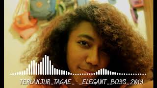 Terlanjur tagae _-_ ELEGANT BOYS 2019