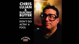 Chris Lujan & Electric Butter - Dont Go Actin A Fool