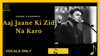 Video thumbnail of "Aaj Jaane Ki Zid Na Karo | A R rahman | vocals only | Full Song"