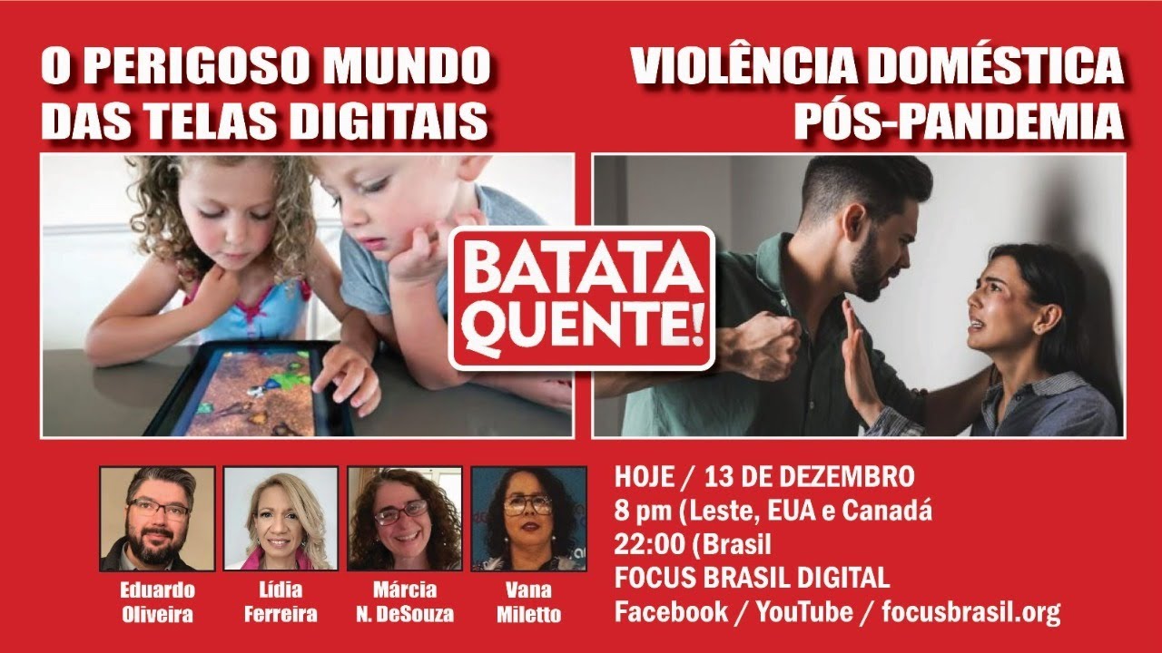 BATATA QUENTE -  Dose Dupla: "O perigoso mundo das telas digitais" e "Violência Doméstica pós-pandemia"

🔥Explode o número de ocorrências e denúncias de violência doméstica após a Pandemia Covid-19. Os números já haviam crescido enormemente durante a pandemia. porque pioram ainda mais? Como anda a saúde mental de casais e famílias? 

🔥Outro perigo que ronda a todos nós, mas especialmente as crianças: o excesso de horas em frente as telas de computadores, TVs, tablets e telefones. 

BATATA QUENTE em rodada dupla de temas importantes e polêmicos, com EDUARDO OLIVEIRA e as convidadas:
🎙LÍDIA FERREIRA - Professora, Escritora e palestrante, formada em Comunicação & Marketing e Psicologia;
⚖ MÁRCIA NASCIMENTO - Assistente Social & Conselheira Familiar;
📰VANA MILETTO - Professora, Alfabetizadora, Pesquisadora, Escritora, com atuação em Psicologia & Educação.
.
HOJE 📅Quarta-feira, dia 13 de dezembro
⏰ 8:00PM (EST) | 22:00H (BRA)

🔔 Vai lá, clique na notificação para não perder!

Assista no #focusbrasildigital :
👉 Facebook @focusbrasilorg
👉 YouTube @focusbrasil
👉 Twitter @focusbrasilorg
👉 Site https://focusbrasil.org/fb-digital/

😃Gostou? Assista, comente, divulgue 😉

#notícias #news #jornalismo #violenciadomestica #violencia #abuso #dependencia #digital #pediatria #telasecriancas #dependencia #ensino #batataquente #focusbrasil #brasileirosnomundo #brasileirosnoseua
@ahoradanoticia