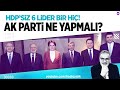 ALTI LİDERİN HDP’SİZ BULUŞMASINDAN BİR ŞEY ÇIKMAZ! YA AK PARTİ NE YAPMALI?..