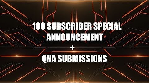 100 Subscriber Special Announcement + QNA SUBMISSIONS
