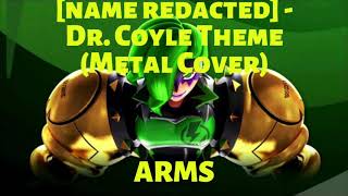 [Name REDACTED] , Dr. Coyle Theme (Metal Cover) - ARMS