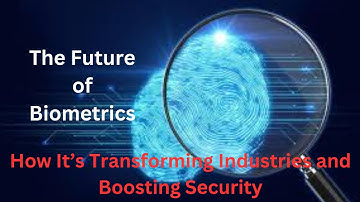 The Future of Biometrics: How It’s Transforming Industries and Boosting Security