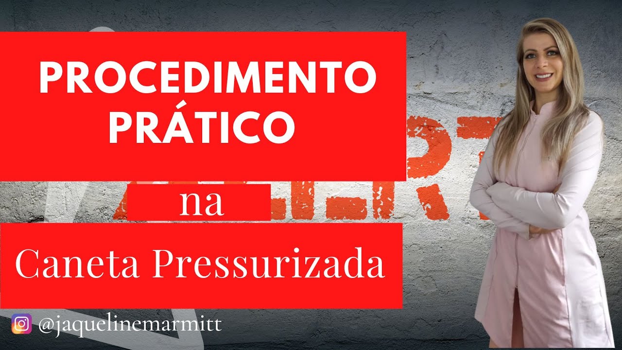 PROCEDIMENTO PRÁTICO NA CANETA PRESSURIZADA