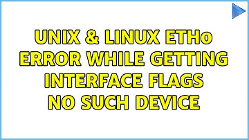 Unix & Linux: eth0: ERROR while getting interface flags: No such device (3 Solutions!!)