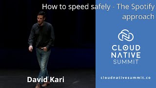 Cloud Native Summit - How to speed safely - The Spotify approach / David Kari