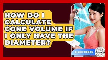 How Do I Calculate Cone Volume If I Only Have The Diameter? - All About Geometry