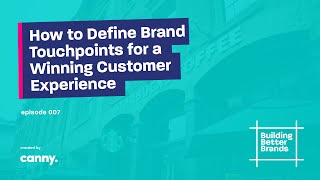How to Define Brand Touchpoints for a Winning Customer Experience | Building Better Brands | Ep 7