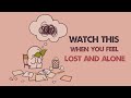 Watch This When You Feel Lost and Alone