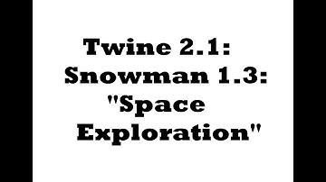 Twine 2.1: Snowman 1.3: "Space Exploration"