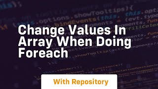 change values in array when doing foreach