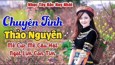 LK Nhạc Tây Bắc REMIX 2025 | CHUYỆN TÌNH THẢO NGUYÊN | Tiếng Hát Quá Hay BASS Đánh Cực Cháy
