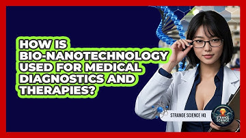 How Is Bio-nanotechnology Used For Medical Diagnostics And Therapies? - Strange Science HQ