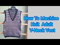 How To Machine knit Adult V-Neck Vest.