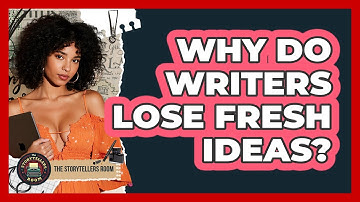Why Do Writers Lose Fresh Ideas? - The Storytellers Room